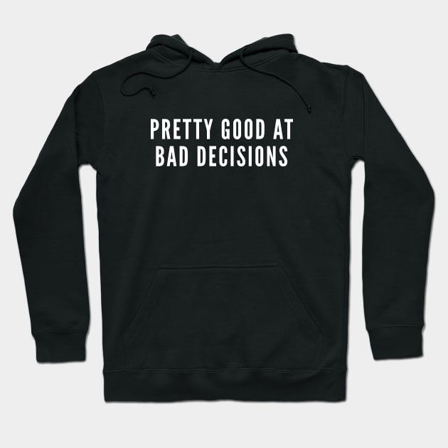 Pretty Good At Bad Decisions - Funny Cute Slogan Statement Hoodie by sillyslogans